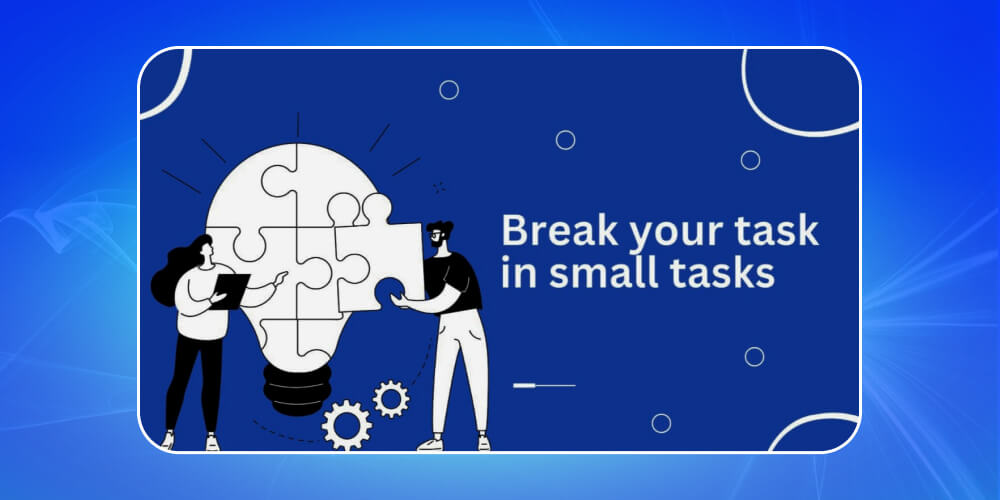 Phương pháp quản lý thời gian hiệu quả là chia nhỏ công việc